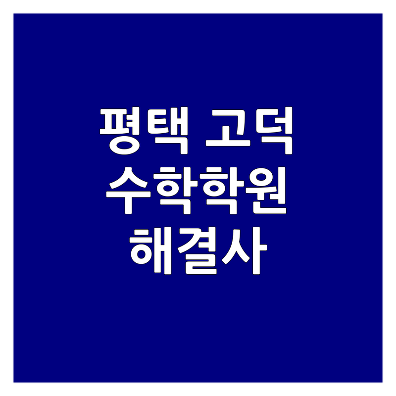 평택 고덕 국제신도시 수학학원 해결사 추천 | 서비스별 특징 완벽 비교