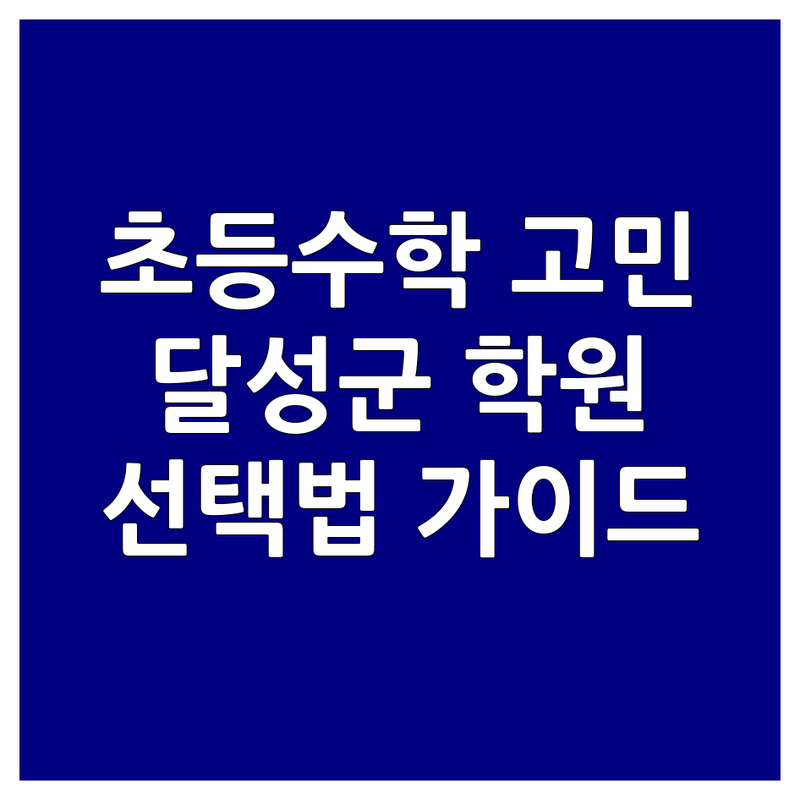 초등수학 고민 해결! 대구 달성군 초등수학학원 가이드 | 상황별 최적의 선택법
