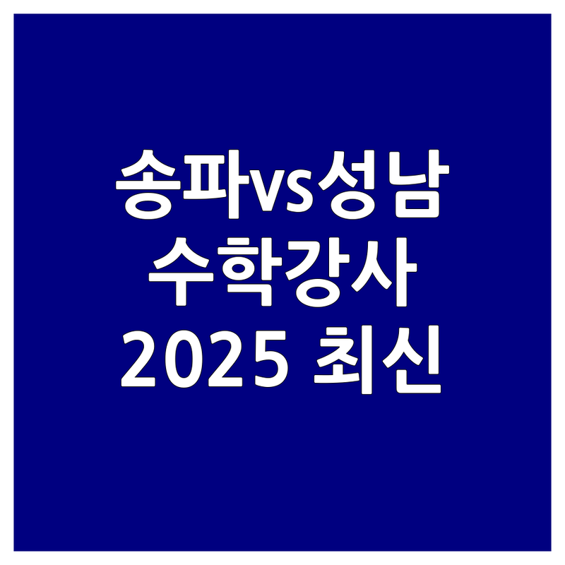 서울 송파, 경기 성남, 수원 영통 수학강사 한눈에 비교 | 2025년 최신 정보 총정리