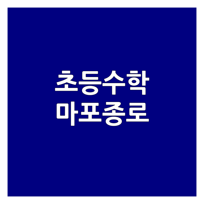 서울 마포구 종로구 초등수학 학원 과외 저렴한 곳 추천 | 초등수학 개념 연산 심화 잘하는 곳 | 사고력 수학 선행학습 학부모 상담