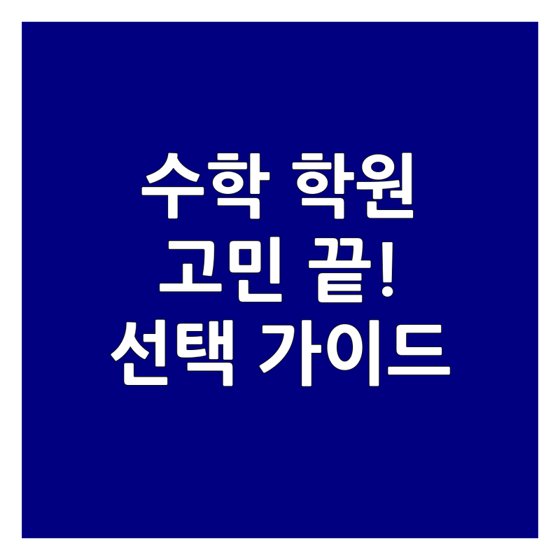 우리 아이 수학학원 커리큘럼 고민? 학부모가 직접 겪고 추천하는 선택 가이드 | 비용 효율적인 곳 | 맞춤형 학습 | 성적 향상 노하우 | 실력파 강사진 | 중등 고등 수학 입시 대비 학원 정보