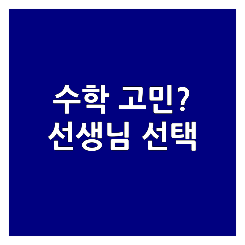 우리 아이 수학 고민 해결 | 학부모가 직접 겪고 찾은 수학교사 선택 노하우 | 실패 없는 학습법 & 비용 절감 팁 | 과외 학원 공부방 비교 | 초등 중등 고등 수학 전문 선생님 | 현명한 교육 결정 가이드