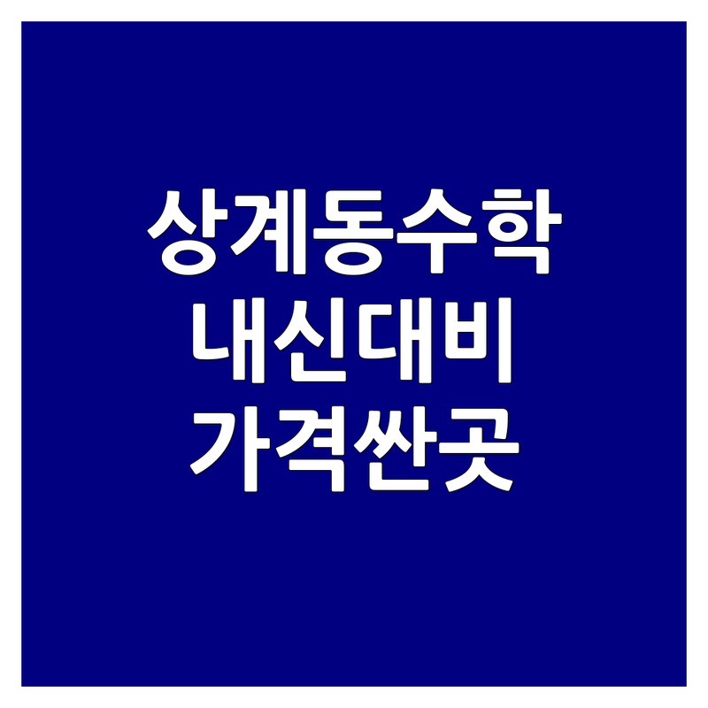 노원구 상계동 수학내신 학원 저렴한 곳 가격싼 곳 업체 추천 | 중등 고등 수학 내신 대비 비용 가격 잘하는 곳 | 심화 경시 개인 지도 | 맞춤 수업 소수 정예 | 학부모 솔직 후기