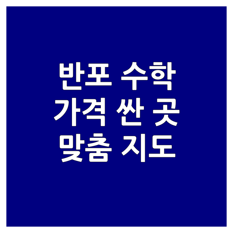 서초구 반포동 수학논술 저렴한 곳 가격싼 곳 업체 추천 | 수학논술 학원 비용 가격 잘하는 곳 | 초등 중등 고등 수학논술 국어논술 과학논술 | 내신 대비 입시 컨설팅 맞춤 지도 | 학부모 후기 주차 가능